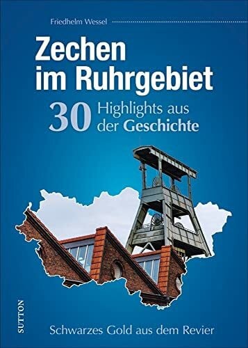 Wessel, Friedhelm Regionalgeschichte: Zechen im Ruhrgebiet. 30 Highlights aus der Geschichte: Reich bebilderte Höhepunkte der Bergbaugeschichte (Sutton Heimatarchiv)