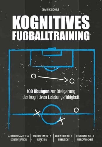 Schöls, Dominik Kognitives Fussballtraining: 100 Übungen zur Steigerung der kognitiven Leistungsfähigkeit (Fußballtraining)