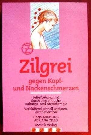 Greissing, Hans Zilgrei gegen Kopf- und Nackenschmerzen: Selbstbehandlung durch eine einfache Haltungs- und Atemtherapie