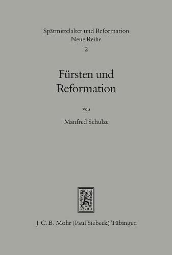 Schulze, Manfred Fürsten und Reformation: Geistliche Reformpolitik weltlicher Fürsten vor der Reformation (Spätmittelalter, Humanismus, Reformation / Studies in the ... Ages, Humanism, and the Reformation, Band 2)
