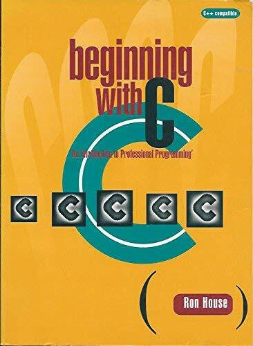 House, Ronald Beginning With C: An Introduction to Professional Programming