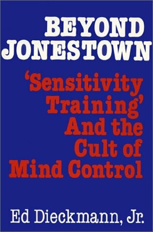 Dieckmann, Ed Beyond Jonestown: Sensitivity Training and the Cult of Mind Control