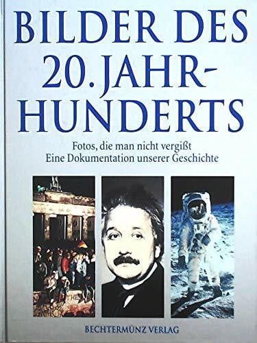 Leier, Manfred Bilder des 20. Jahrhunderts: Fotos, die man nicht vergisst. Eine Dokumentation unserer Geschichte