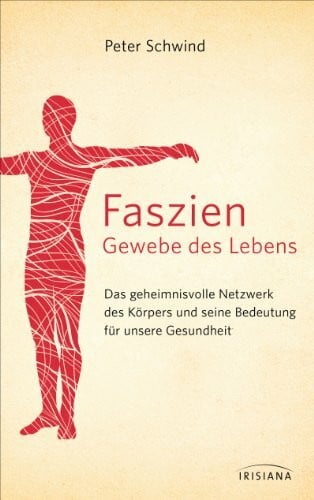 Schwind, Peter Faszien – Gewebe des Lebens: Das geheimnisvolle Netzwerk des Körpers und seine Bedeutung für unsere Gesundheit