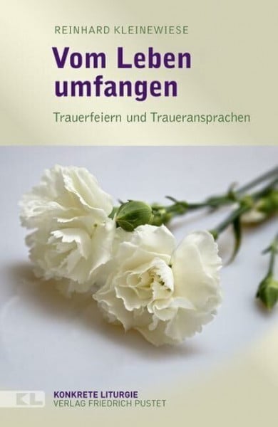 Kleinewiese, Reinhard Vom Leben umfangen: Trauerfeiern und Traueransprachen (Konkrete Liturgie)