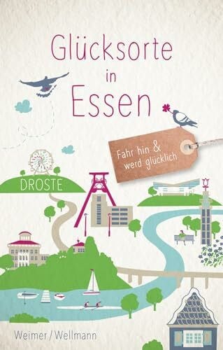 Wellmann, Torsten Glücksorte in Essen: Fahr hin & werd glücklich: Fahr hin und werd glücklich