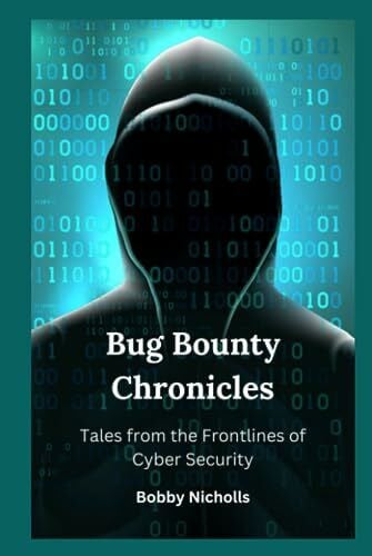 Nicholls, Bobby Bug Bounty Chronicles : Tales from the Frontlines of Cyber Security