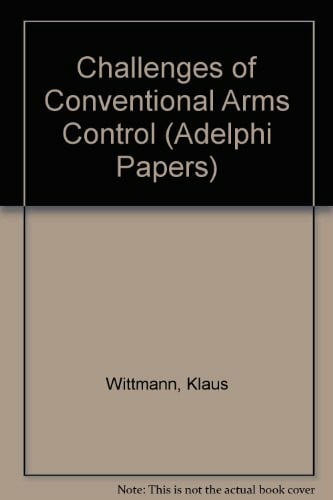 Wittmann, Klaus Challenges of Conventional Arms Control (Adelphi Papers)