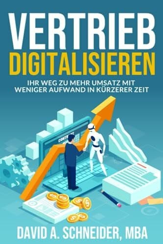 Schneider, David A. Vertrieb Digitalisieren: Ihr Weg zu mehr Umsatz mit weniger Aufwand in kürzerer Zeit