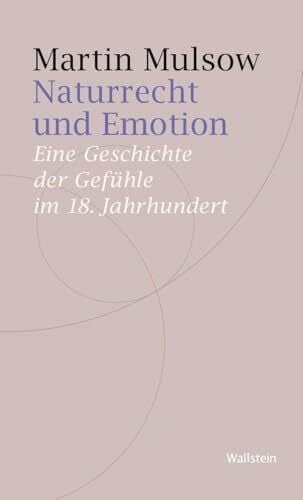 Mulsow, Martin Naturrecht und Emotion: Eine Geschichte der Gefühle im 18. Jahrhundert (Historische Geisteswissenschaften. Frankfurter Vorträge)