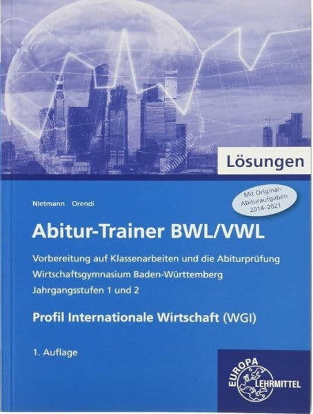 Orendi, Katharina Abitur-Trainer BWL/VWL - Profil Internationale Wirtschaft (WGI): Wirtschaftsgymnasium Baden-Württemberg Jahrgangsstufen 1 und 2