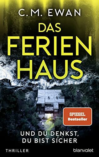 Ewan, C.M. Das Ferienhaus - Und du denkst, du bist sicher: Thriller