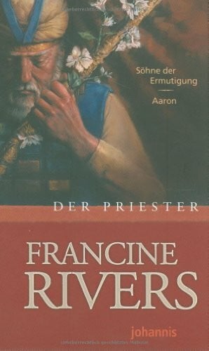 Rivers, Francine Der Priester: Aaron (Johannis-Erzählung)