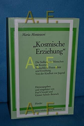Montessori, Maria Kosmische Erziehung: Die Stellung des Menschen im Kosmos; Menschliche Potentialität und Erziehung; Von der Kindheit zur Jugend (Schriften Montessori)