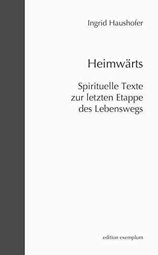 Haushofer Heimwärts: Spirituelle Texte zur letzten Etappe des Lebenswegs (Edition Exemplum)