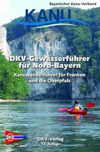 Cramer, Benedict DKV-Gewässerführer für Nord-Bayern: Kanuwanderführer für Franken und die Oberpfalz (DKV-Regionalführer)