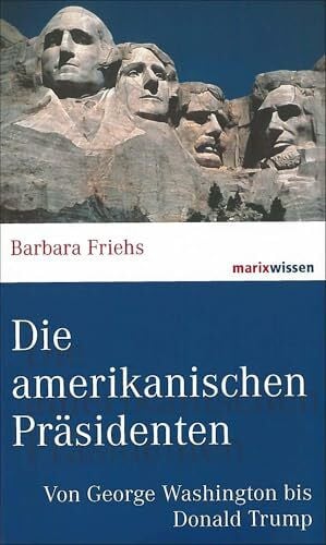 Friehs, Barbara Die amerikanischen Präsidenten: Von George Washington bis Donald Trump (marixwissen)