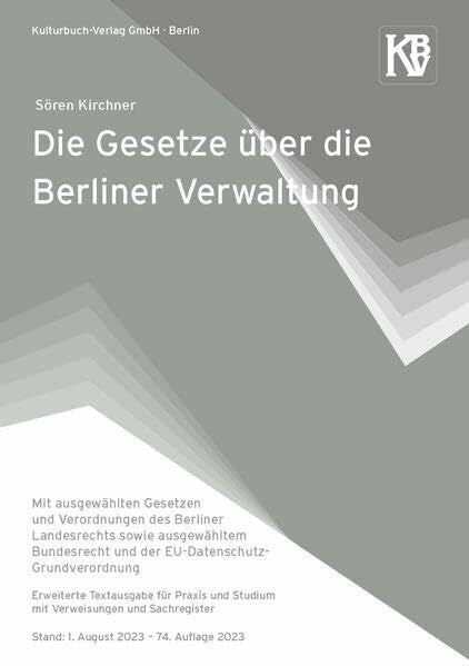 Kirchner, Sören Die Gesetze über die Berliner Verwaltung: Mit ausgewählten Gesetzen und Verordnungen des Berliner Landesrechts sowie ausgewähltem Bundesrecht und der ... Stand: 1. August 2023 – 74. Auflage 2023