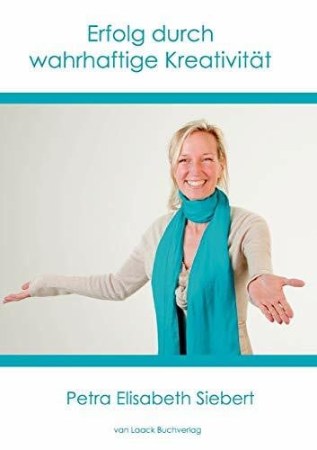 Siebert, Petra Elisabeth Erfolg durch wahrhaftige Kreativität
