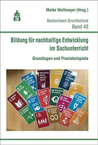 Meike Wulfmeyer Bildung für nachhaltige Entwicklung im Sachunterricht: Grundlagen und Praxisbeispiele (Basiswissen Grundschule)