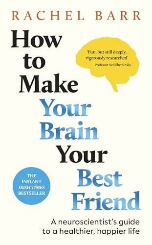 Barr, Dr. Rachel How to Make Your Brain Your Best Friend: A Neuroscientist's Guide to a Healthier, Happier Life