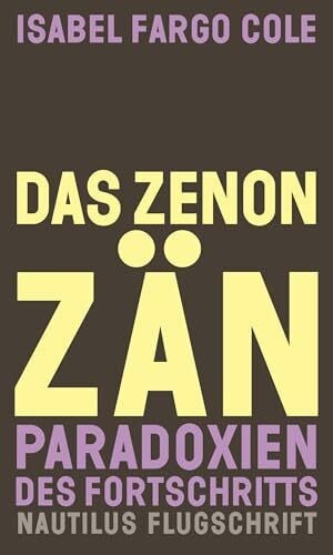 Cole, Isabel Fargo Das Zenonzän: Paradoxien des Fortschritts. Essays (Nautilus Flugschrift)