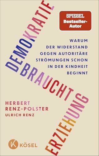 Renz, Ulrich Demokratie braucht Erziehung: Warum der Widerstand gegen autoritäre Strömungen schon in der Kindheit beginnt - Das neue Buch des Bestseller-Autors