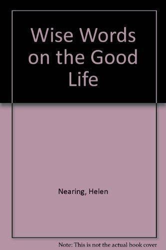 Nearing, Helen Wise Words on the Good Life