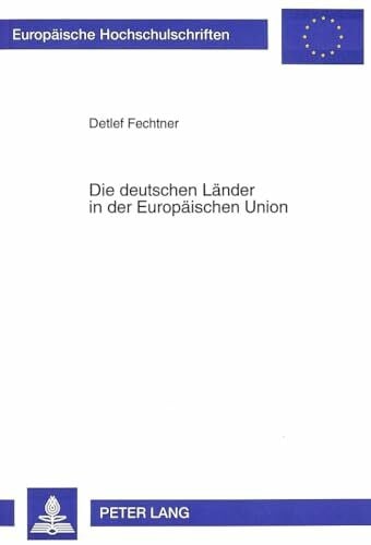 Fechtner, Detlef Die deutschen Länder in der Europäischen Union: Perspektiven im transatlantischen Vergleich: Perspektiven im transatlantischen Vergleich. ... / Série 31: Sciences politiques, Band 291)