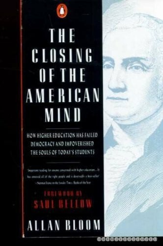 ALLAN BLOOM The Closing of the American Mind: How Higher Education Has Failed Democracy And Impoverished the Souls of Today's Students