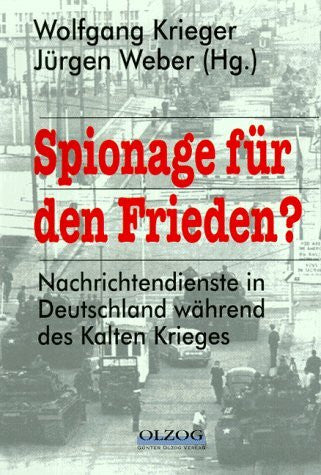 Krieger, Wolfgang Spionage für den Frieden?: Nachrichtendienste in Deutschland während des Kalten Krieges