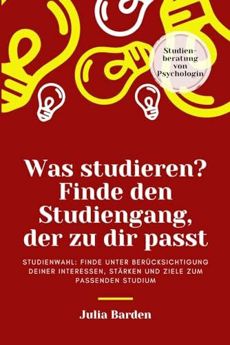 Barden, Julia Was studieren? Finde den Studiengang, der zu dir passt. Studienwahl: Finde unter Berücksichtigung deiner Interessen, Stärken und Ziele zum passenden Studium; Studienberatung von Psychologin
