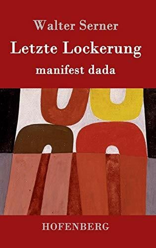 Serner, Walter Letzte Lockerung: manifest dada