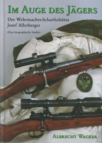 Wacker, Albrecht Im Auge des Jägers. Der Wehrmachtsscharfschütze Sepp Allerberger (eine biographische Studie)