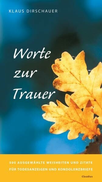Dirschauer, Klaus Worte zur Trauer: 500 ausgewählte Weisheiten und Zitate für Todesanzeigen und Kondolenzbriefe. Muster und Beispiele