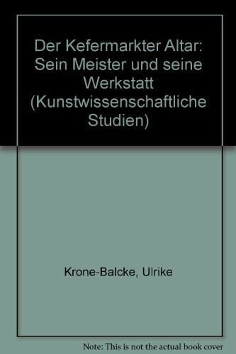 Krone-Balcke, Ulrike Der Kefermarkter Altar: Sein Meister und seine Werkstatt (Kunstwissenschaftliche Studien)