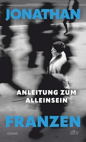 Schönfeld, Eike Anleitung zum Alleinsein: Essays | »In diesen nachdenklichen und zweifelnden Essays teilt Jonathan Franzen uns Bedeutendes mit über unsere Welt.« (Felicitas von Lovenberg, FAZ)