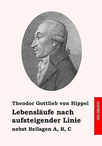 von Hippel, Theodor Gottlieb Lebensläufe nach aufsteigender Linie: nebst Beilagen A, B, C