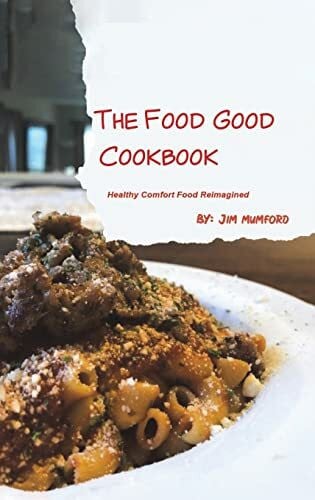 Mumford, Jim The Food Good Cookbook: Healthy Comfort Food Reimagined