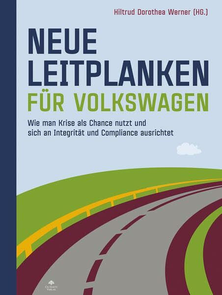 Werner, Hiltrud Dorothea Neue Leitplanken für Volkswagen: Wie man eine Krise als Chance nutzt und sich an Integrität und Compliance ausrichtet