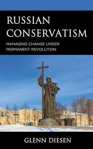 Diesen, Glenn Russian Conservatism: Managing Change under Permanent Revolution