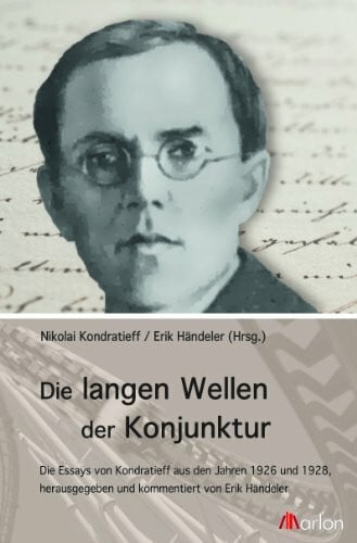Nikolai Kondratieff Die langen Wellen der Konjunktur: Die Essays von Kondratieff aus den Jahren 1926 und 1928, herausgegeben und kommentiert von Erik Händeler: Die Essays ... und kommentiert von Erik Händeler.