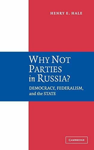 Hale, Henry E. Why not Parties in Russia?: Democracy, Federalism, and the State