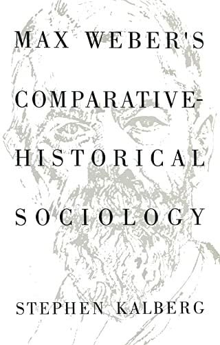 Kalberg, Stephen Max Weber's Comparative Historical Sociology: An Interpretation and Critique