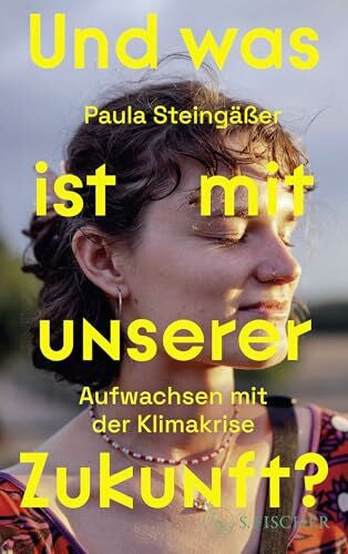 Steingäßer, Paula Und was ist mit unserer Zukunft?: Aufwachsen mit der Klimakrise