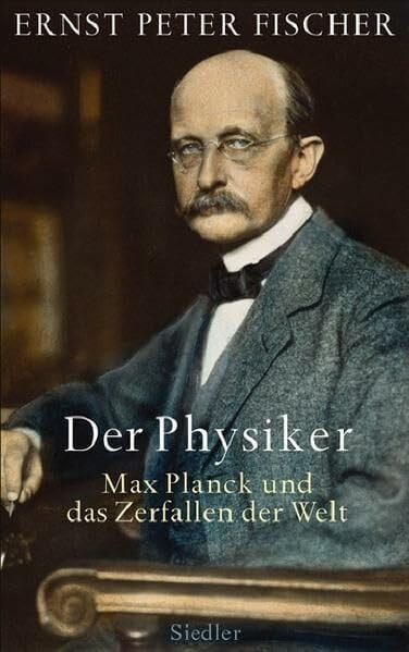 Ernst Peter Fischer Der Physiker: Max Planck und das Zerfallen der Welt