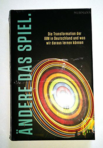Mustermann, Max Ändere das Spiel: Die Transformation der IBM in Deutschland und was wir daraus lernen können