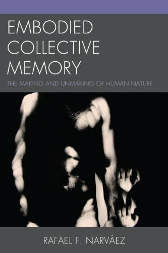 Narvaez, Rafael F. Embodied Collective Memory: The Making and Unmaking of Human Nature