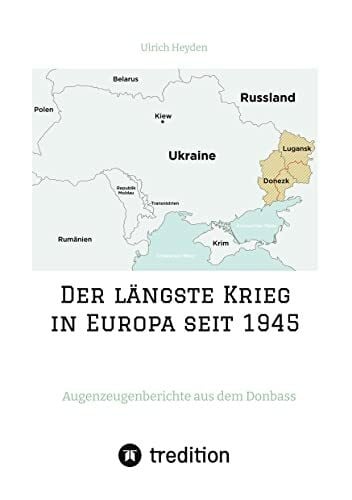 Heyden, Ulrich Der längste Krieg in Europa seit 1945: Augenzeugenberichte aus dem Donbass