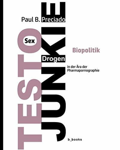 Geene, Stephan TESTO JUNKIE: Sex, Drogen und Biopolitik in der Ära der Pharmapornografie